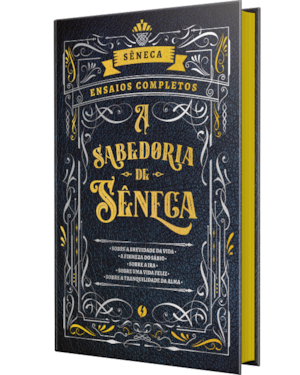 A SABEDORIA DE SÊNECA - SOBRE A BREVIDADE DA VIDA E OUTROS ENSAIOS: ENSAIOS COMPLETOS EM EDIÇÃO DE LUXO