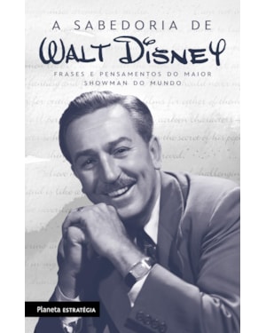 A SABEDORIA DE WALT DISNEY: FRASES DO MESTRE DA ANIMAÇÃO MUNDIAL