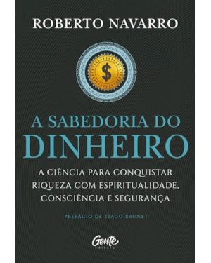 A SABEDORIA DO DINHEIRO: A CIÊNCIA PARA CONQUISTAR RIQUEZA COM ESPIRITUALIDADE, CONSCIÊNCIA E SEGURANÇA.