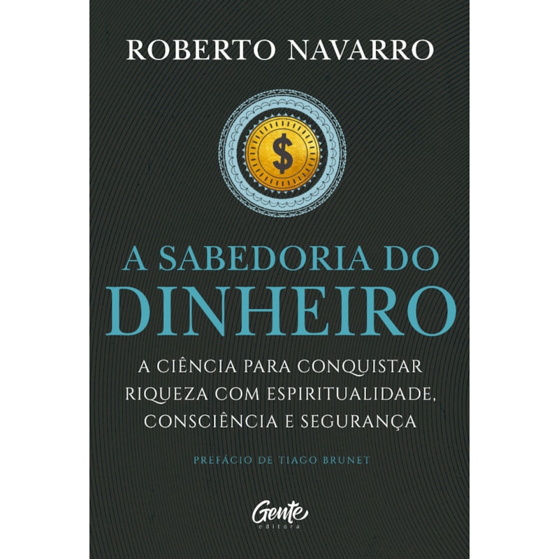 A SABEDORIA DO DINHEIRO: A CIÊNCIA PARA CONQUISTAR RIQUEZA COM ESPIRITUALIDADE, CONSCIÊNCIA E SEGURANÇA.