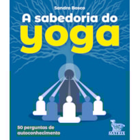 A SABEDORIA DO YOGA: 50 PERGUNTAS PARA O AUTOCONHECIMENTO