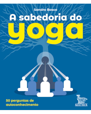 A SABEDORIA DO YOGA: 50 PERGUNTAS PARA O AUTOCONHECIMENTO