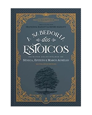 A SABEDORIA DOS ESTOICOS - ESCRITOS SELECIONADOS DE SÊNECA EPITETO E MARCO AURÉLIO
