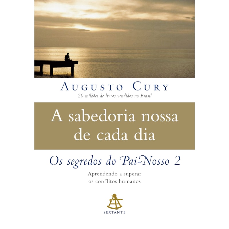 A SABEDORIA NOSSA DE CADA DIA: APRENDENDO A SUPERAR OS CONFLITOS HUMANOS (OS SEGREDOS DO PAI-NOSSO LIVRO 2)