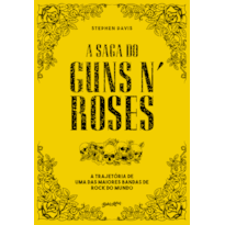 A SAGA DO GUNS N ROSES: A TRAJETÓRIA DE UMA DAS MAIORES BANDAS DE ROCK DO MUNDO