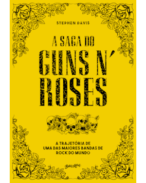 A SAGA DO GUNS N ROSES: A TRAJETÓRIA DE UMA DAS MAIORES BANDAS DE ROCK DO MUNDO