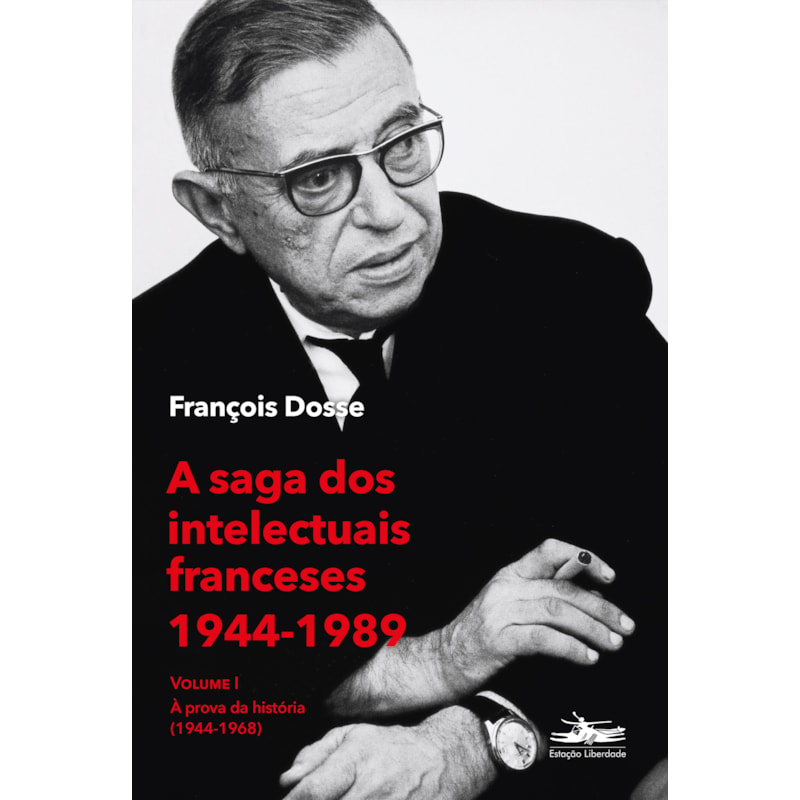 A SAGA DOS INTELECTUAIS FRANCESES 1944-1989 VOLUME I: À PROVA DA HISTÓRIA (1944-1968)