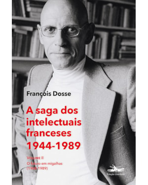 A SAGA DOS INTELECTUAIS FRANCESES 1944-1989 VOLUME II: O FUTURO EM MIGALHAS (1968-1989)