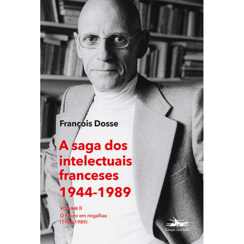 A SAGA DOS INTELECTUAIS FRANCESES 1944-1989 VOLUME II: O FUTURO EM MIGALHAS (1968-1989)