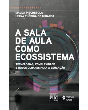 A SALA DE AULA COMO ECOSSISTEMA: TECNOLOGIAS, COMPLEXIDADE E NOVOS OLHARES PARA A EDUCAÇÃO