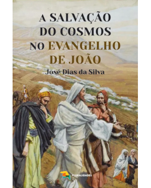 A SALVAÇÃO DO COSMOS NO EVANGELHO DE JOÃO - JOSÉ DIAS DA SILVA