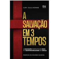 A SALVAÇÃO EM 3 TEMPOS: A SALVAÇÃO COMPLETA DE DEUS E A RESPONSABILIDADE NA GRAÇA