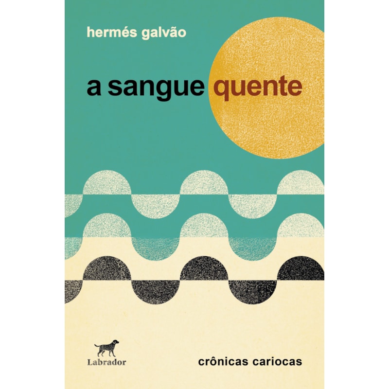 A SANGUE QUENTE: CRÔNICAS CARIOCAS