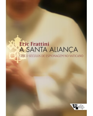 A santa aliança: cinco séculos de espionagem no Vaticano