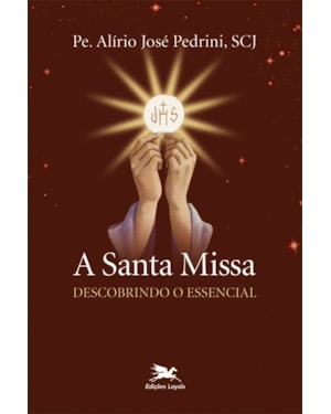 A SANTA MISSA: DESCOBRINDO O ESSENCIAL
