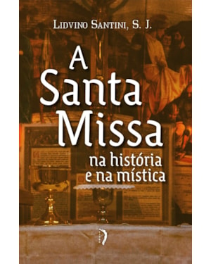 A SANTA MISSA NA HISTÓRIA E NA MÍSTICA