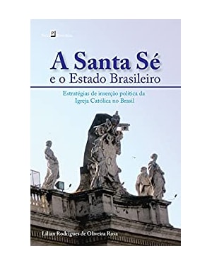 A Santa Sé e o estado Brasileiro: estratégias de inserção política da igreja católica no Brasil