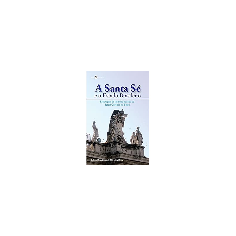 A Santa Sé e o estado Brasileiro: estratégias de inserção política da igreja católica no Brasil