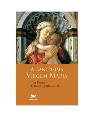 A SANTÍSSIMA VIRGEM MARIA
