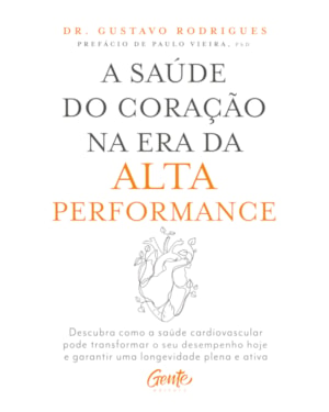 A SAÚDE DO CORAÇÃO NA ERA DA ALTA PERFORMANCE: DESCUBRA COMO A SAÚDE CARDIOVASCULAR PODE TRANSFORMAR O SEU DESEMPENHO HOJE E GARANTIR UMA LONGEVIDADE PLENA E ATIVA