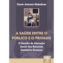A SAÚDE ENTRE O PÚBLICO E O PRIVADO - O DESAFIO DA ALOCAÇÃO SOCIAL DOS RECURSOS SANITÁRIOS ESCASSOS
