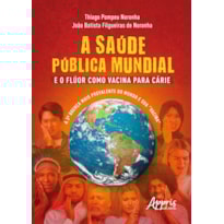 A SAÚDE PÚBLICA MUNDIAL E O FLÚOR COMO VACINA PARA CÁRIE: A 3.ª DOENÇA MAIS PREVALENTE DO MUNDO E SUA "VACINA"