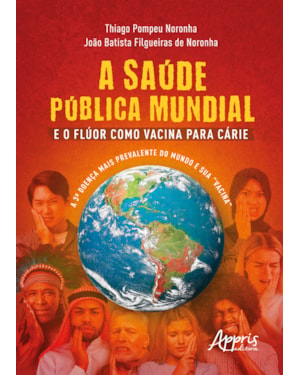 A SAÚDE PÚBLICA MUNDIAL E O FLÚOR COMO VACINA PARA CÁRIE: A 3.ª DOENÇA MAIS PREVALENTE DO MUNDO E SUA