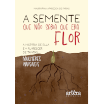 A SEMENTE QUE NÃO SABIA QUE ERA FLOR: A HISTÓRIA DE ELLA E O FLORESCER DE TANTAS MULHERES INVISÍVEIS