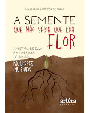 A SEMENTE QUE NÃO SABIA QUE ERA FLOR: A HISTÓRIA DE ELLA E O FLORESCER DE TANTAS MULHERES INVISÍVEIS