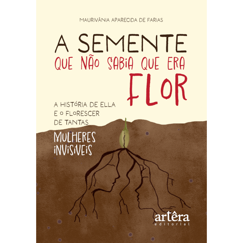 A SEMENTE QUE NÃO SABIA QUE ERA FLOR: A HISTÓRIA DE ELLA E O FLORESCER DE TANTAS MULHERES INVISÍVEIS