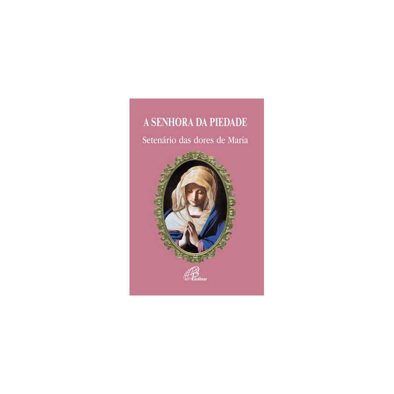 A SENHORA DA PIEDADE: SETENÁRIO DAS DORES DE MARIA