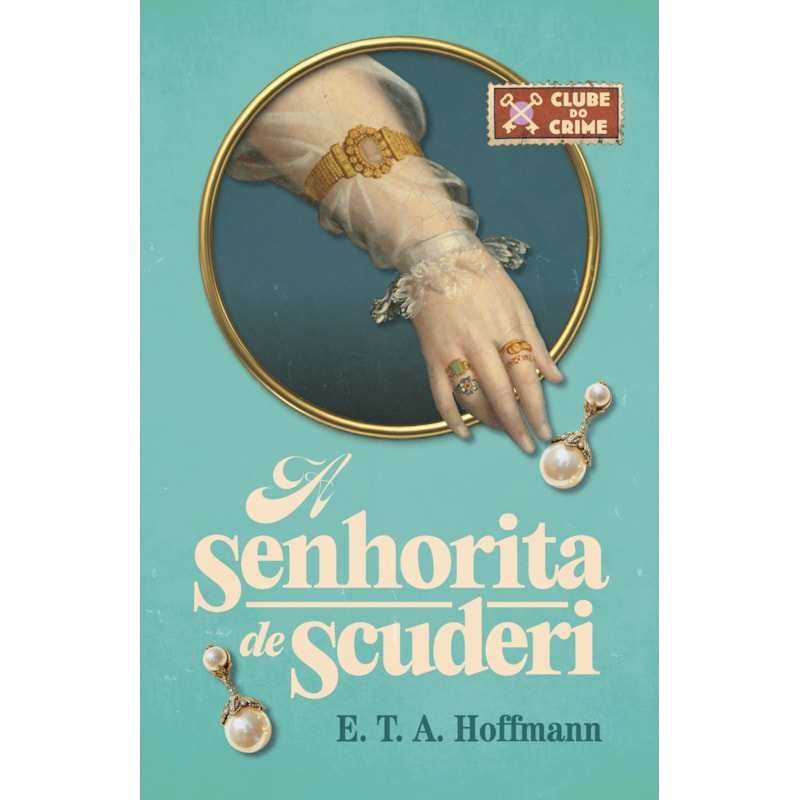 A SENHORITA DE SCUDERI (CLUBE DO CRIME) - O PRIMEIRO ROMANCE POLICIAL DA LITERATURA ALEMÃ