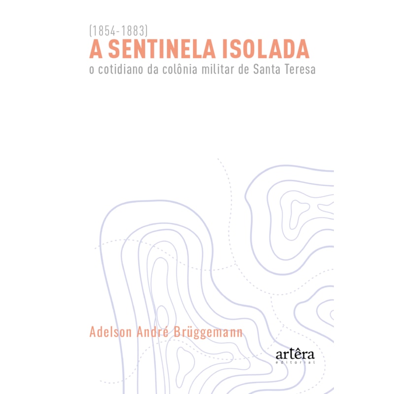 A SENTINELA ISOLADA: O COTIDIANO DA COLÔNIA MILITAR DE SANTA TERESA (1854-1883)