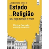 A SEPARAÇÃO ENTRE O ESTADO E A RELIGIÃO - SEU SIGNIFICADO E VALOR