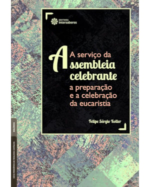 A SERVIÇO DA ASSEMBLEIA CELEBRANTE:: A PREPARAÇÃO E A CELEBRAÇÃO DA EUCARISTIA