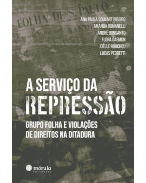 A serviço da repressão: Grupo Folha e violações de direitos na ditadura