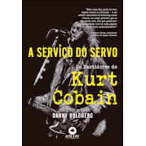 A SERVIÇO DO SERVO: OS BASTIDORES DE KURT COBAIN