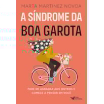 A SÍNDROME DA BOA GAROTA: PARE DE AGRADAR AOS OUTROS E COMECE A PENSAR EM VOCÊ