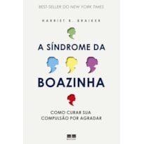 A SÍNDROME DA BOAZINHA: COMO CURAR SUA COMPULSÃO POR AGRADAR