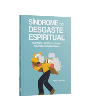 A SÍNDROME DO DESGASTE ESPIRITUAL | PASTORES, LÍDERES E O PERIGO DO BURNOUT MINISTERIAL | SAMUEL MONTEIRO