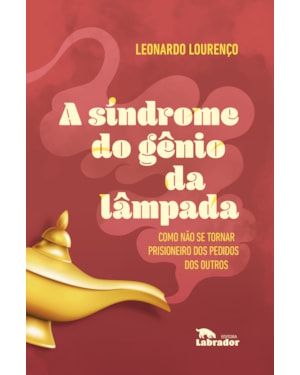 A SÍNDROME DO GÊNIO DA LÂMPADA: COMO NÃO SE TORNAR PRISIONEIRO DOS PEDIDOS DOS OUTROS