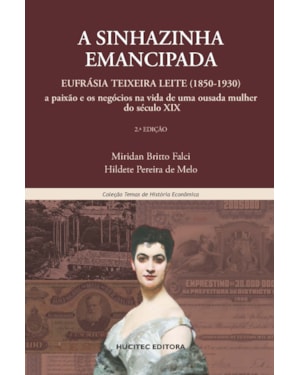 A SINHAZINHA EMANCIPADA: EUFRÁSIA TEIXEIRA LEITE (1850-1930) - A PAIXÃO E OS NEGÓCIOS NA VIDA DE UMA OUSADA MULHER DO SÉCULO XIX