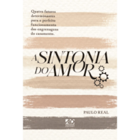 A SINTONIA DO AMOR: QUATRO FATORES DETERMINANTES PARA O PERFEITO FUNCIONAMENTO DAS ENGRENAGENS DO CASAMENTO