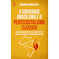 A SOCIEDADE BRASILEIRA E O PENTECOSTALISMO CLÁSSICO - RAZÕES SÓCIO-CULTURAIS PARA A AFINIDADE ENTRE A TEOLOGIA PENTECOSTAL E A REALIDADE BRASILEIRA