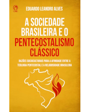 A SOCIEDADE BRASILEIRA E O PENTECOSTALISMO CLÁSSICO - RAZÕES SÓCIO-CULTURAIS PARA A AFINIDADE ENTRE A TEOLOGIA PENTECOSTAL E A REALIDADE BRASILEIRA