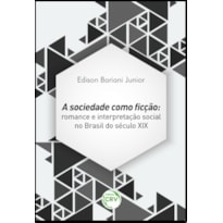 A SOCIEDADE COMO FICÇÃO: ROMANCE E INTERPRETAÇÃO SOCIAL NO BRASIL DO SÉCULO XIX