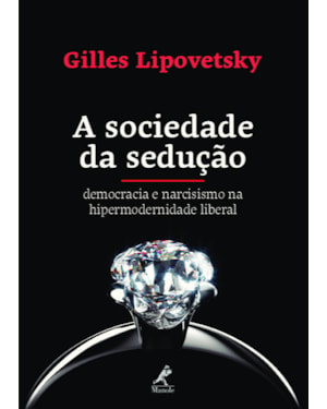 A sociedade da sedução: democracia e narcisismo na hipermodernidade liberal