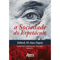 A SOCIEDADE DO ESPETÁCULO: DEBORD, 50 ANOS DEPOIS