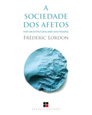 A SOCIEDADE DOS AFETOS: POR UM ESTRUTURALISMO DAS PAIXÕES