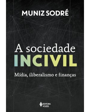 A SOCIEDADE INCIVIL: MÍDIA, ILIBERALISMO E FINANÇAS